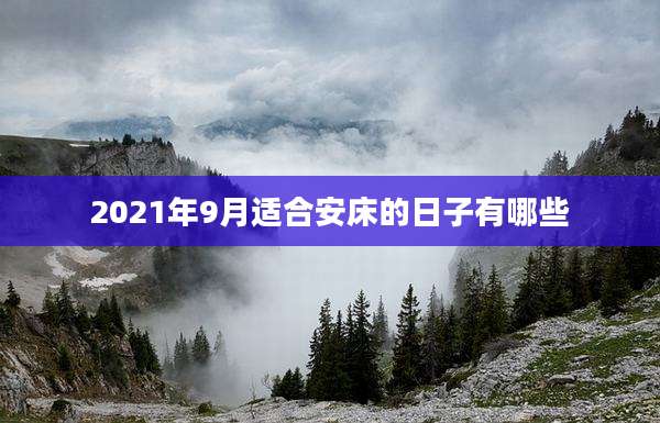 2021年9月适合安床的日子有哪些