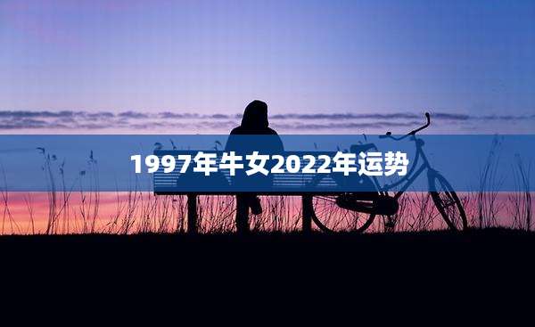 1997年牛女2022年运势
