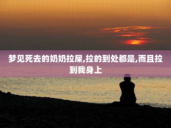 梦见死去的奶奶拉屎,拉的到处都是,而且拉到我身上