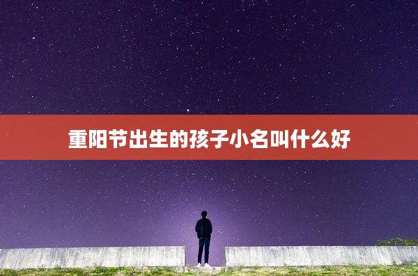 重阳节出生的孩子小名叫什么好