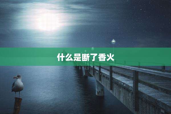 什么是断了香火