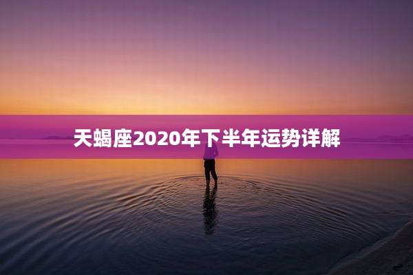 天蝎座2020年下半年运势详解