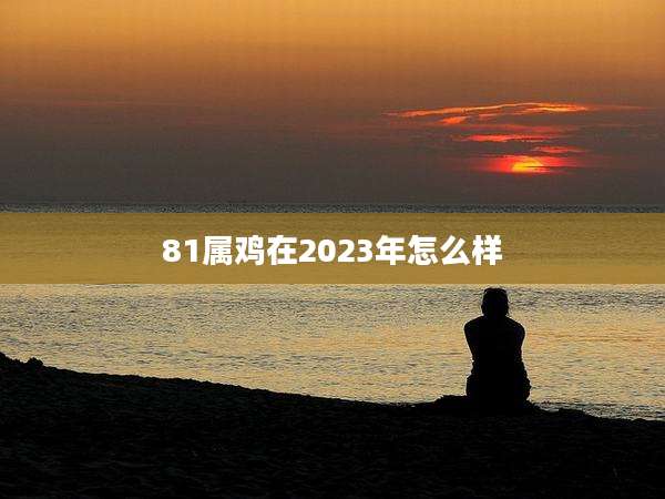 81属鸡在2023年怎么样