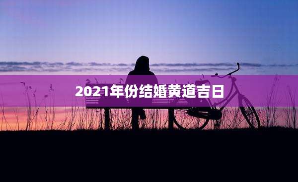2021年份结婚黄道吉日
