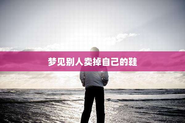 梦见别人卖掉自己的鞋