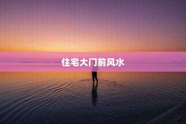 住宅大门前风水