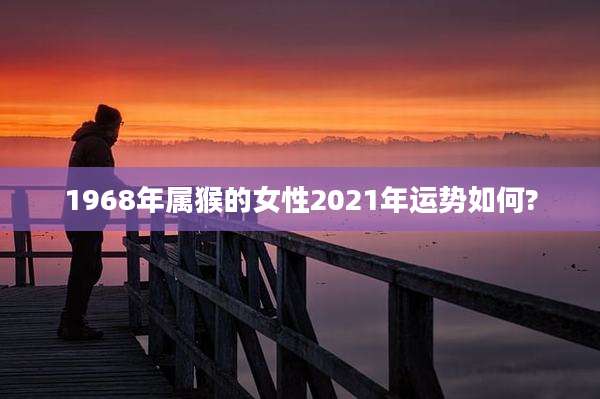 1968年属猴的女性2021年运势如何?