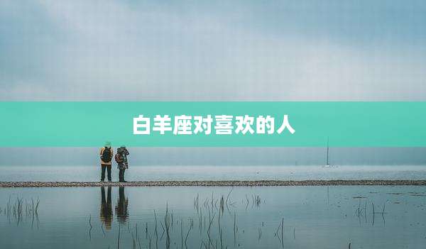 白羊座对喜欢的人