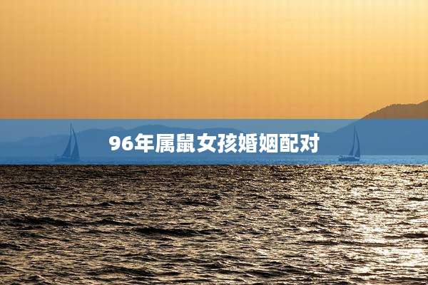 96年属鼠女孩婚姻配对