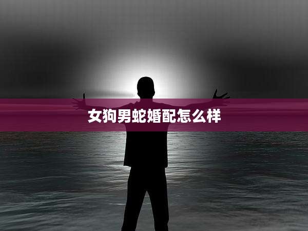 女狗男蛇婚配怎么样
