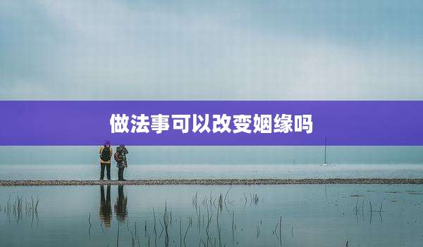 做法事可以改变姻缘吗