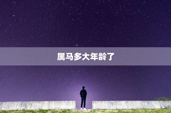 属马多大年龄了