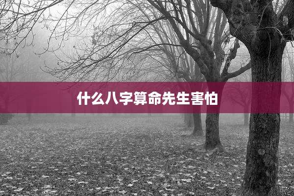 什么八字算命先生害怕