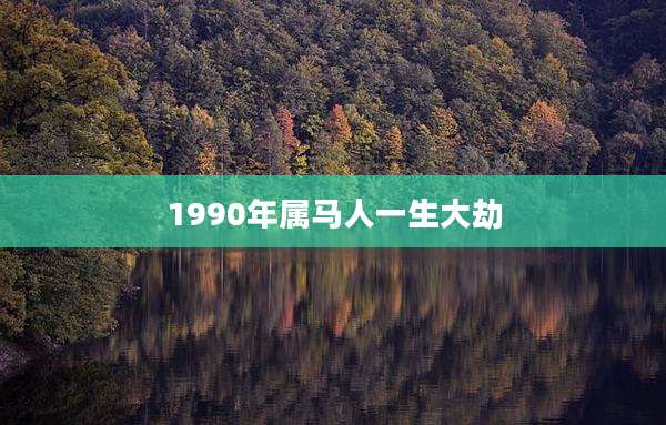 1990年属马人一生大劫