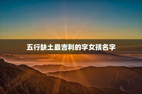 五行缺土最吉利的字女孩名字