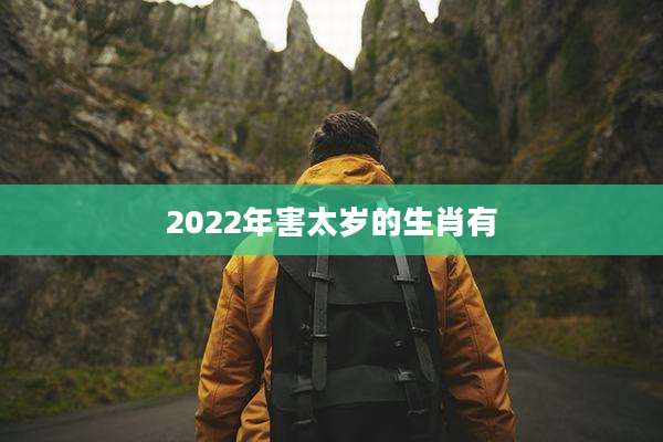 2022年害太岁的生肖有