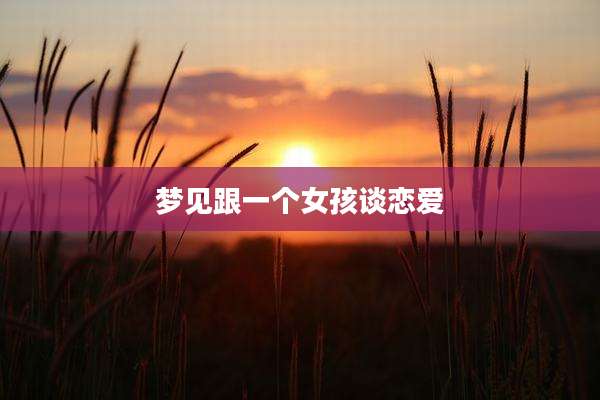 梦见跟一个女孩谈恋爱