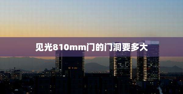 见光810mm门的门洞要多大