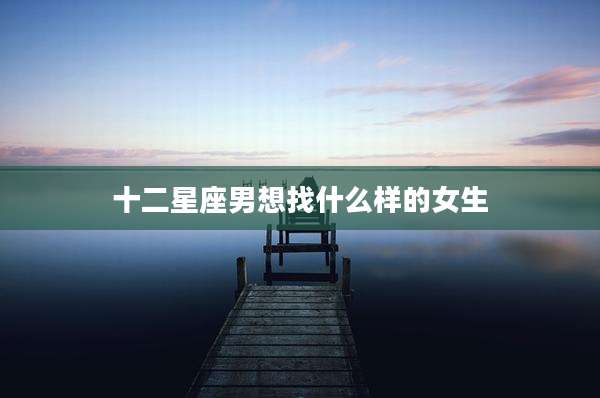十二星座男想找什么样的女生