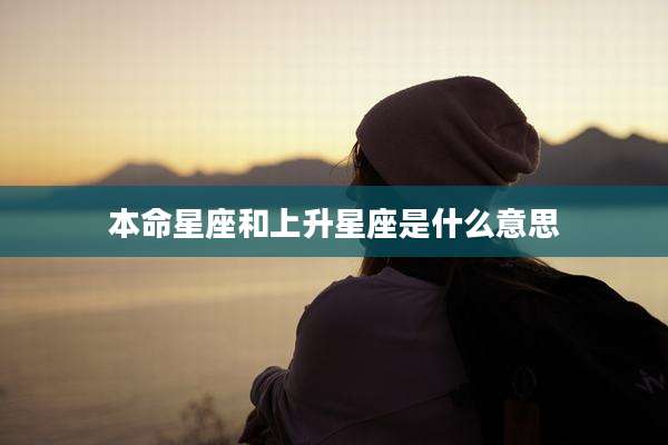本命星座和上升星座是什么意思