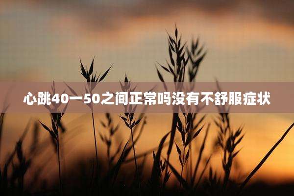 心跳40一50之间正常吗没有不舒服症状