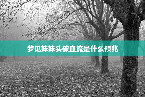 梦见妹妹头破血流是什么预兆