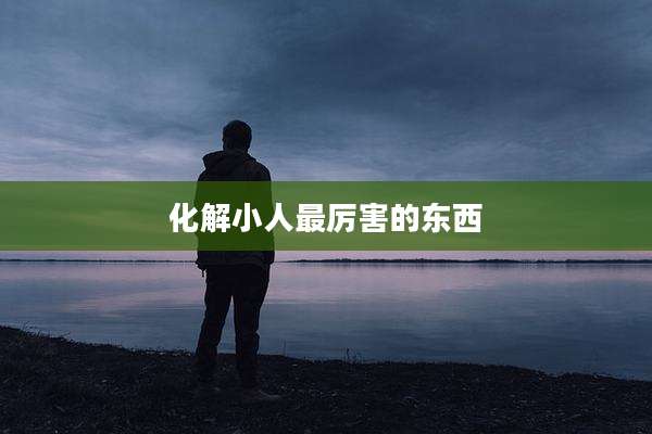 化解小人最厉害的东西