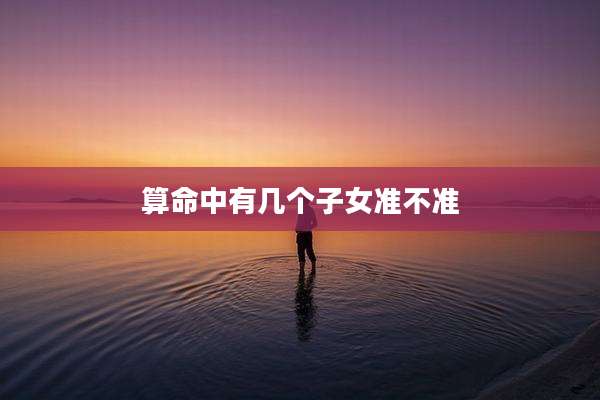算命中有几个子女准不准