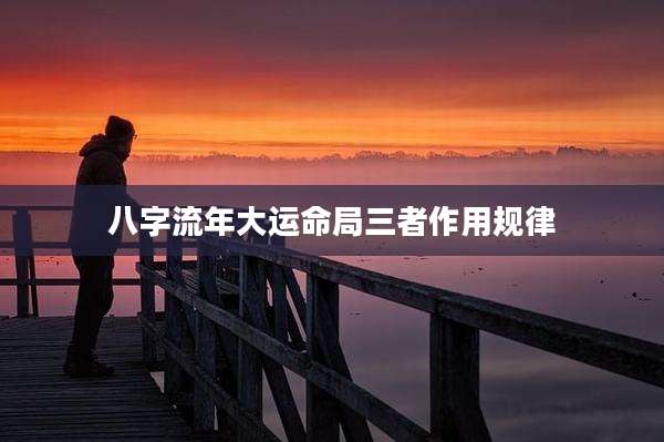 八字流年大运命局三者作用规律
