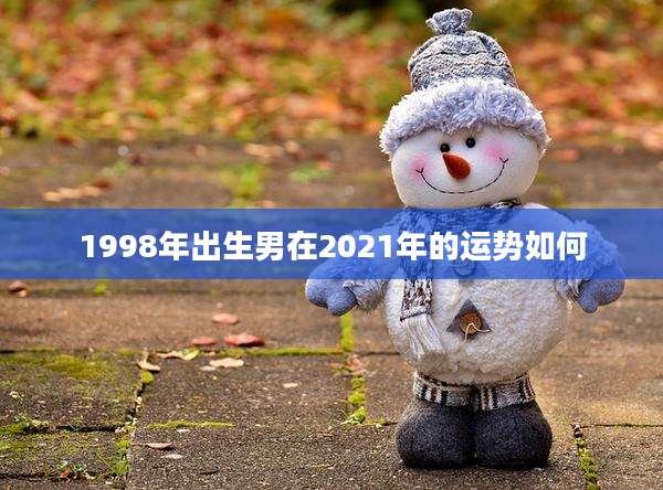 1998年出生男在2021年的运势如何