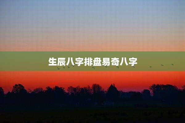 生辰八字排盘易奇八字