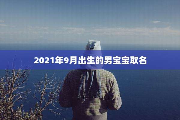 2021年9月出生的男宝宝取名