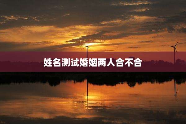 姓名测试婚姻两人合不合