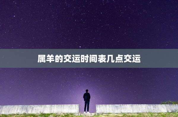 属羊的交运时间表几点交运