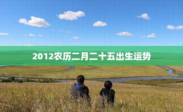 2012农历二月二十五出生运势