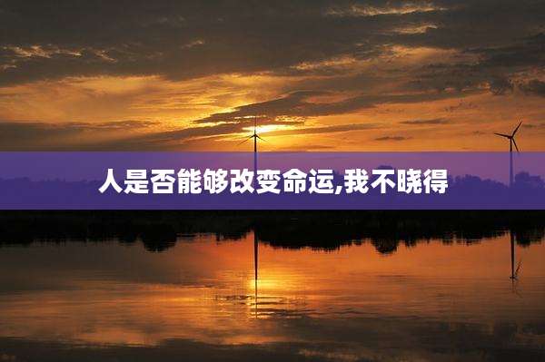 人是否能够改变命运,我不晓得