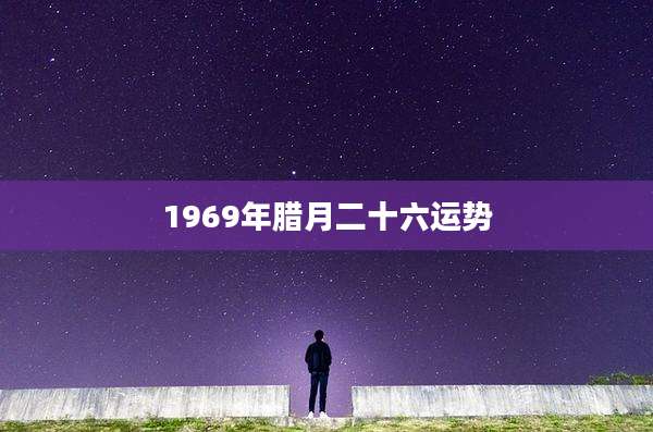 1969年腊月二十六运势