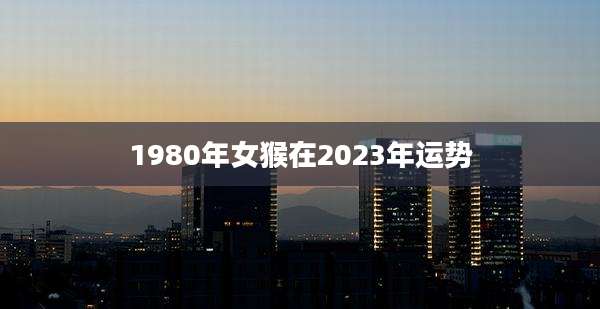 1980年女猴在2023年运势