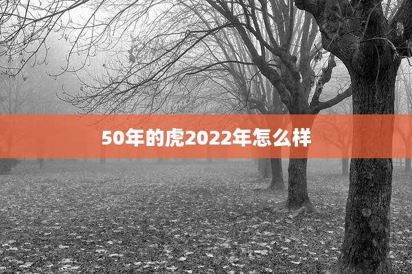 50年的虎2022年怎么样
