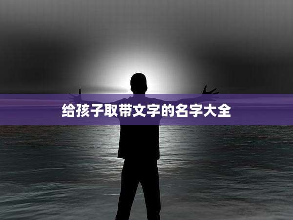 给孩子取带文字的名字大全