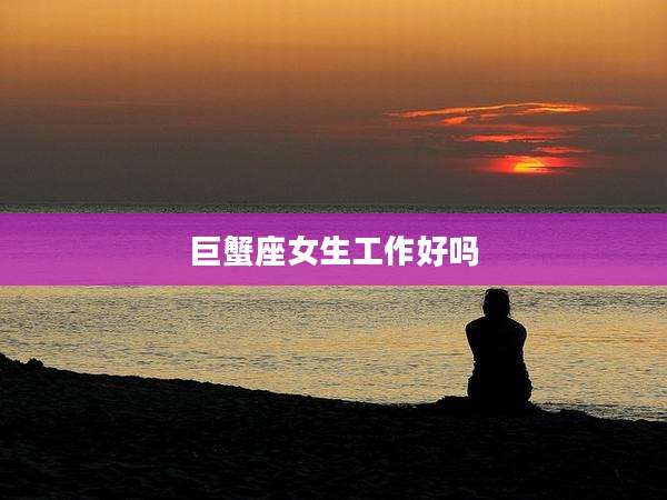 巨蟹座女生工作好吗