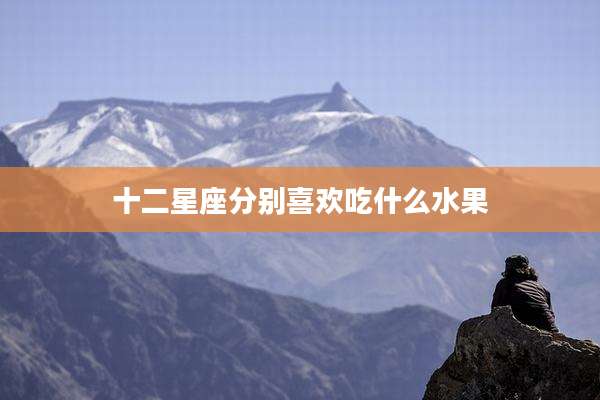 十二星座分别喜欢吃什么水果