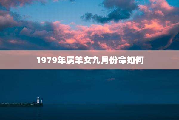 1979年属羊女九月份命如何