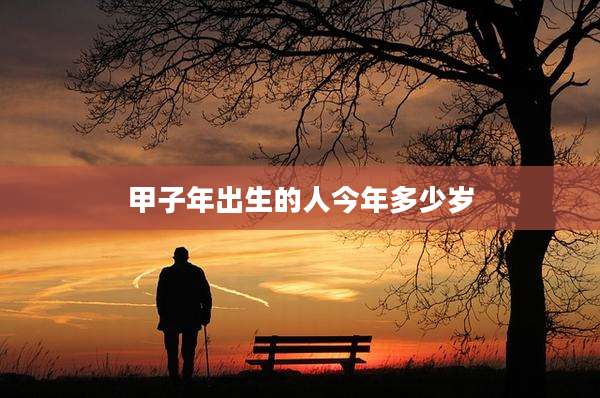 甲子年出生的人今年多少岁