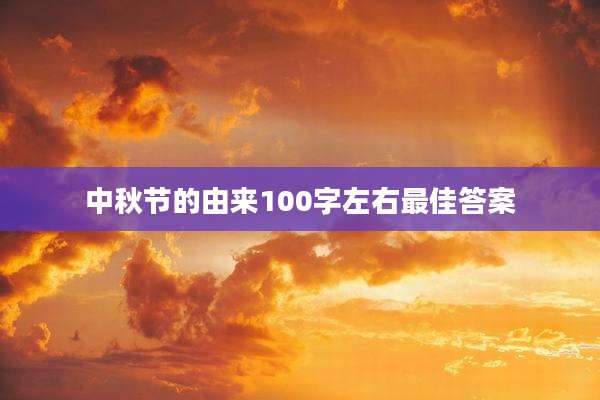 中秋节的由来100字左右最佳答案