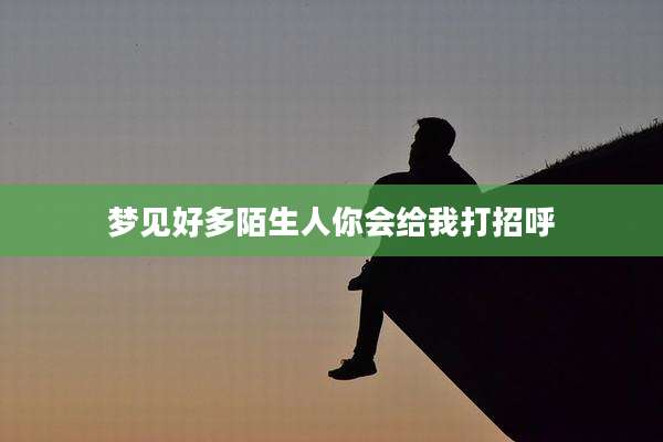 梦见好多陌生人你会给我打招呼