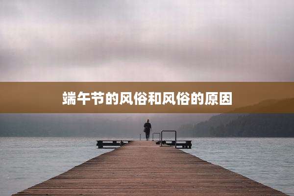 端午节的风俗和风俗的原因