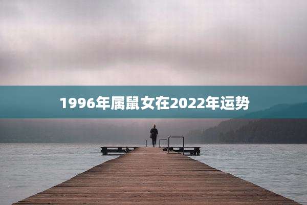 1996年属鼠女在2022年运势