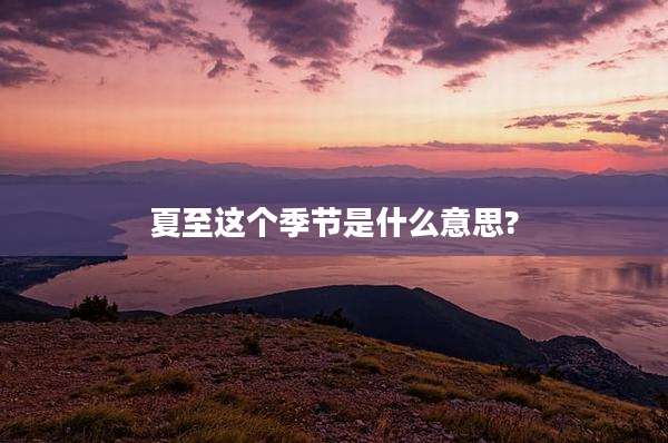 夏至这个季节是什么意思?
