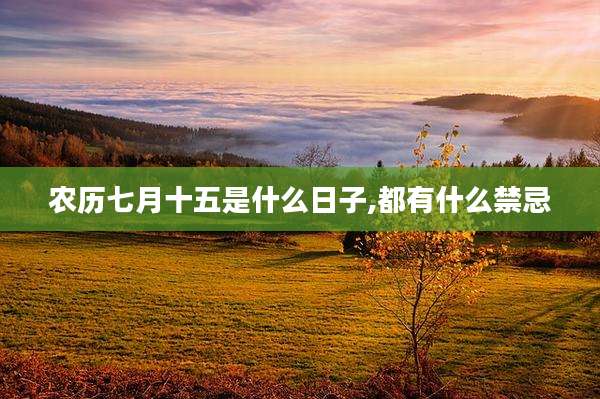 农历七月十五是什么日子,都有什么禁忌